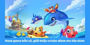 Hach game bắn cá giới thiệu cơ bản cho tân binh
